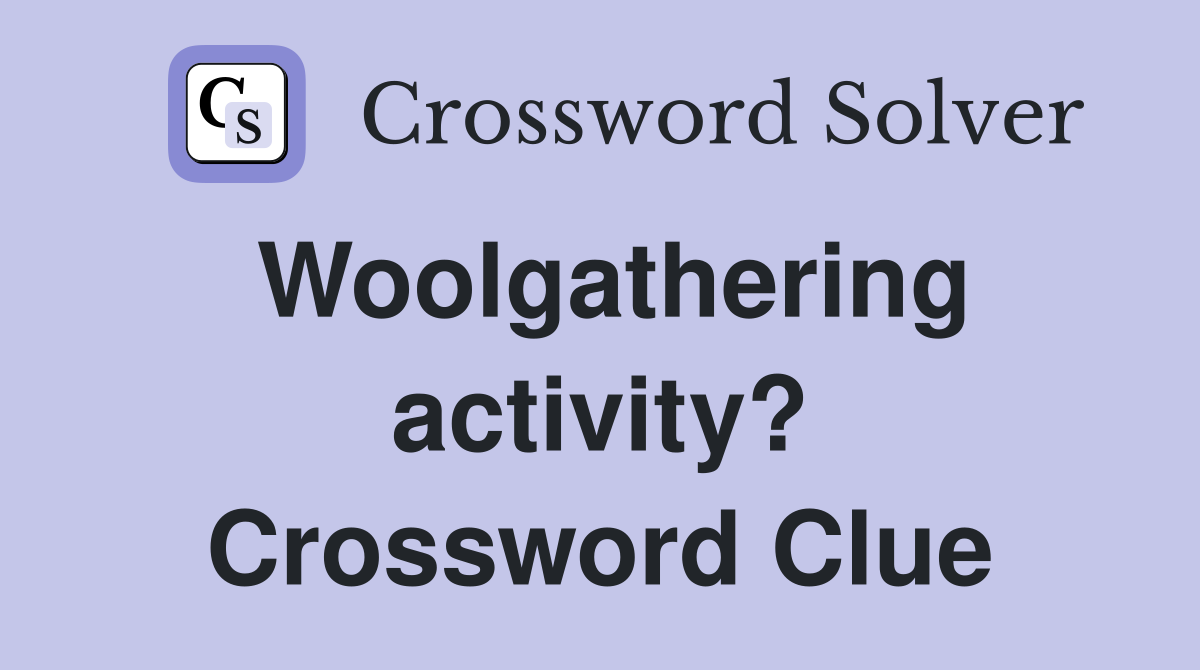Woolgathering activity? Crossword Clue