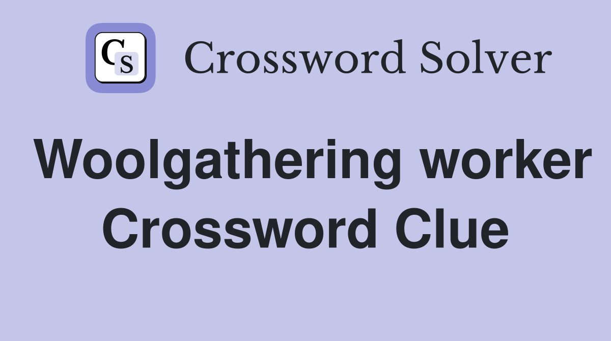 Woolgathering worker Crossword Clue