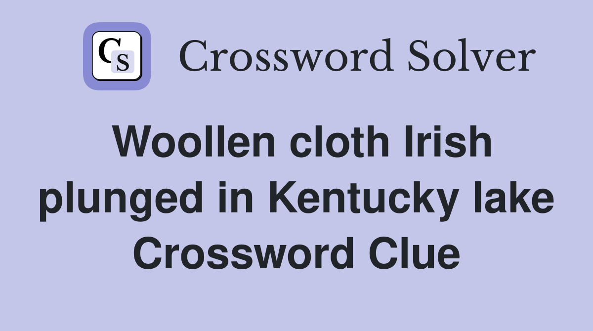 Woollen cloth Irish plunged in Kentucky lake Crossword Clue