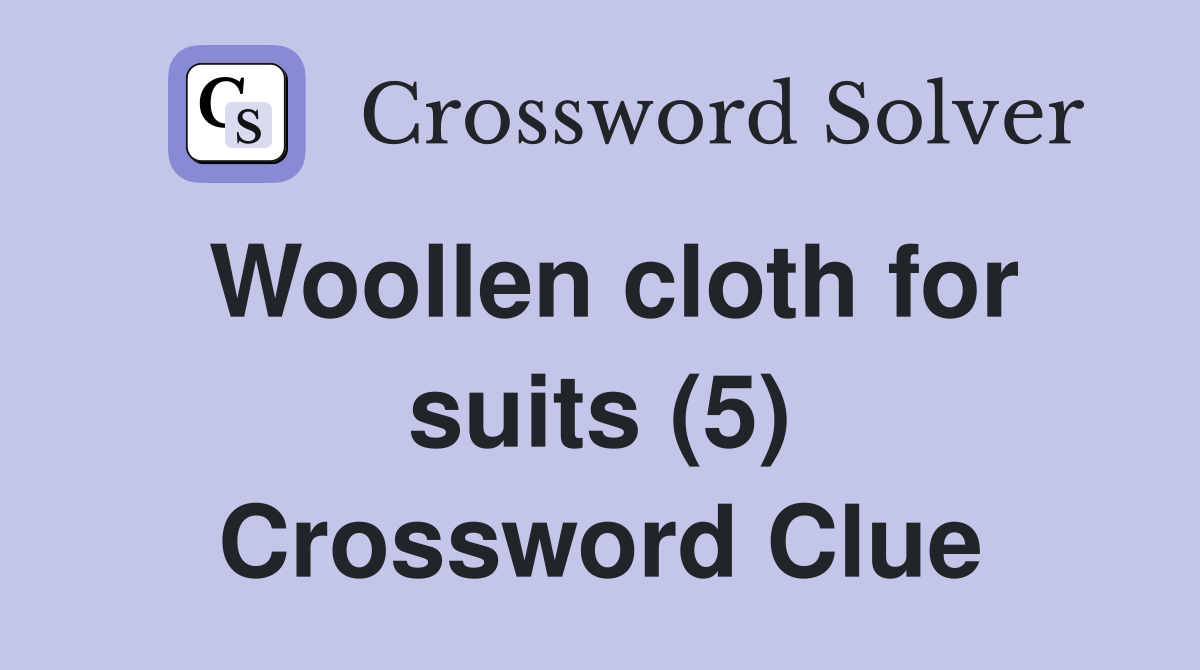 Woollen cloth for suits (5) Crossword Clue