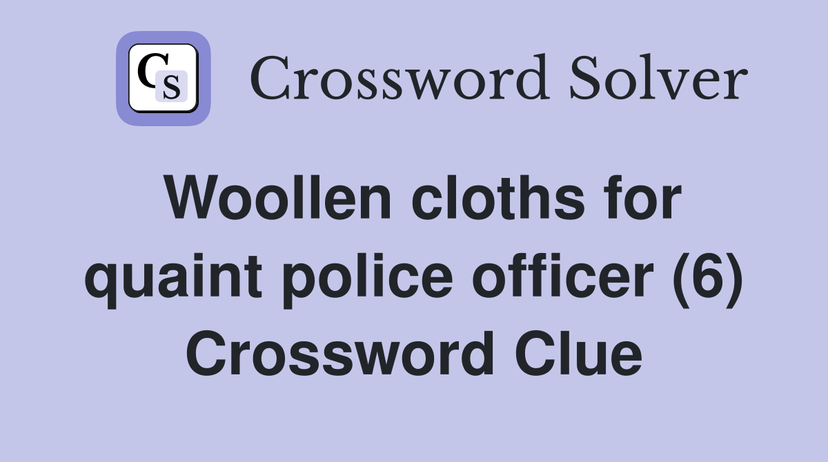 Woollen cloths for quaint police officer (6) Crossword Clue