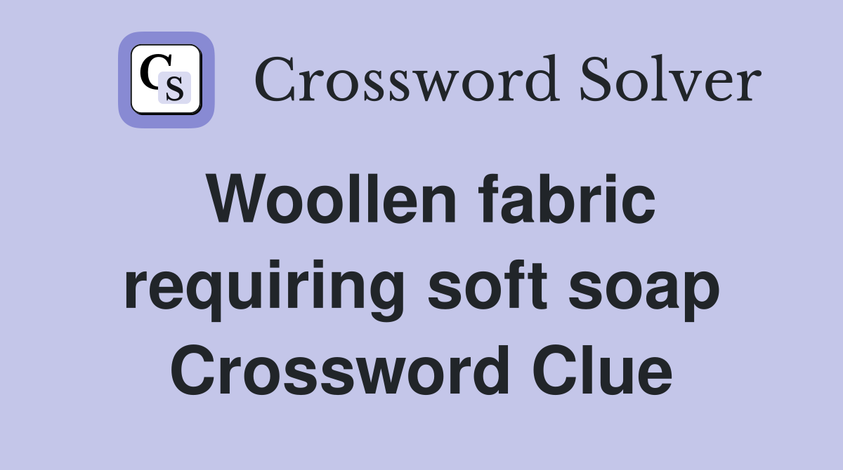 Woollen fabric requiring soft soap Crossword Clue