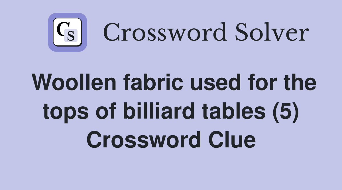 Woollen fabric used for the tops of billiard tables (5) Crossword Clue
