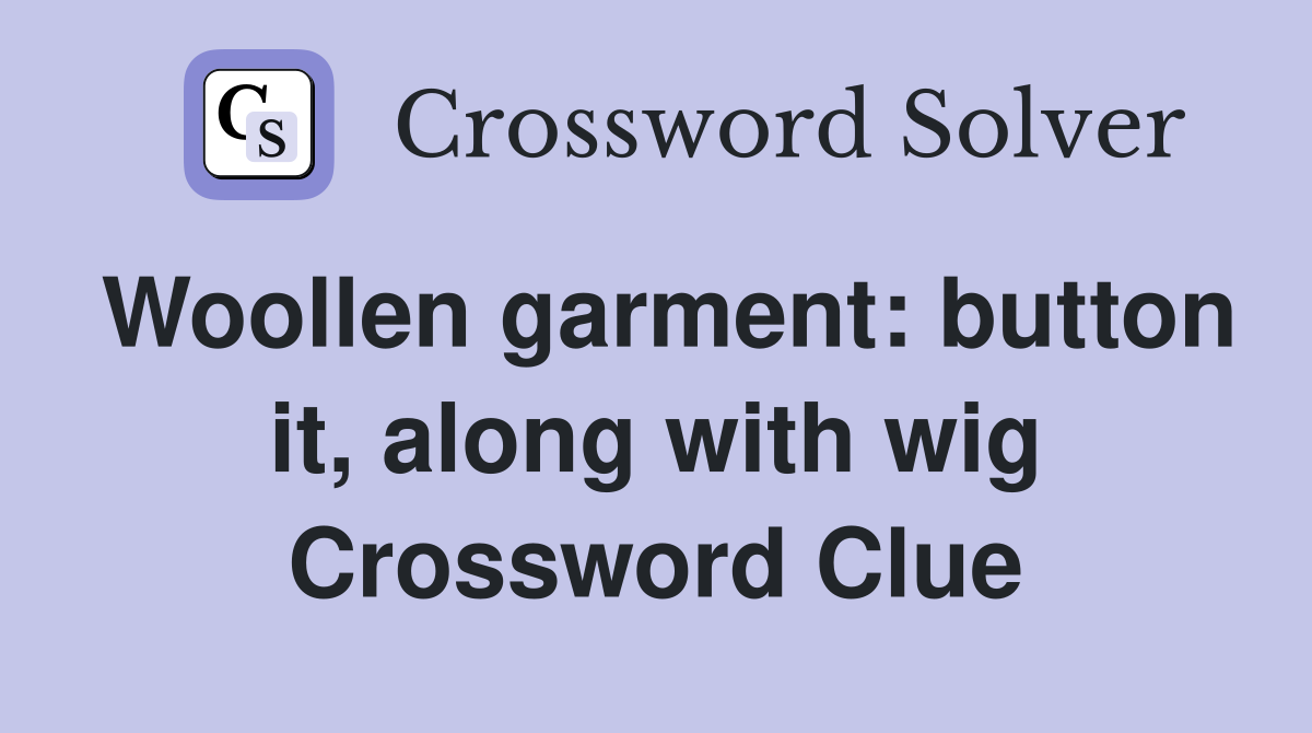 Woollen garment: button it, along with wig Crossword Clue