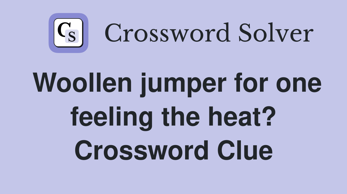 Woollen jumper for one feeling the heat? Crossword Clue