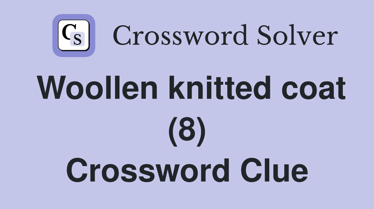 Woollen knitted coat (8) Crossword Clue
