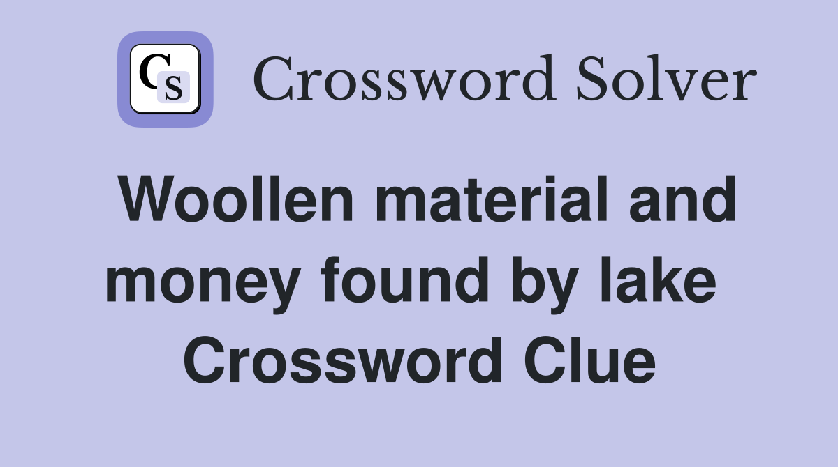Woollen material and money found by lake  Crossword Clue