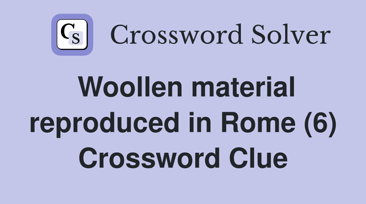 Woollen material reproduced in Rome (6) Crossword Clue
