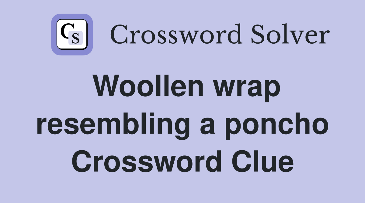 Woollen wrap resembling a poncho Crossword Clue