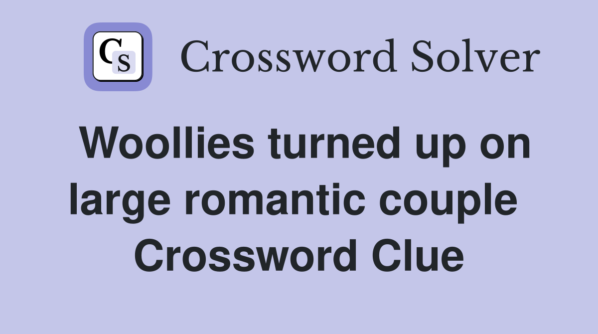 Woollies turned up on large romantic couple  Crossword Clue