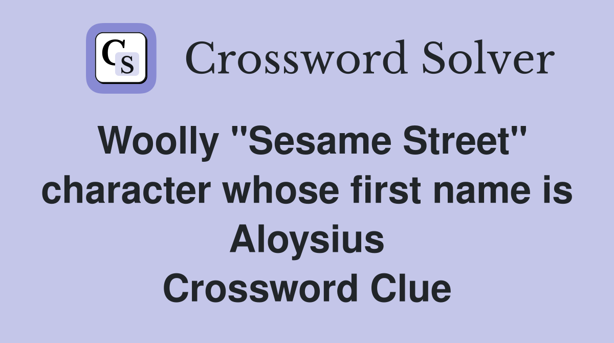 Woolly "Sesame Street" character whose first name is Aloysius Crossword Clue