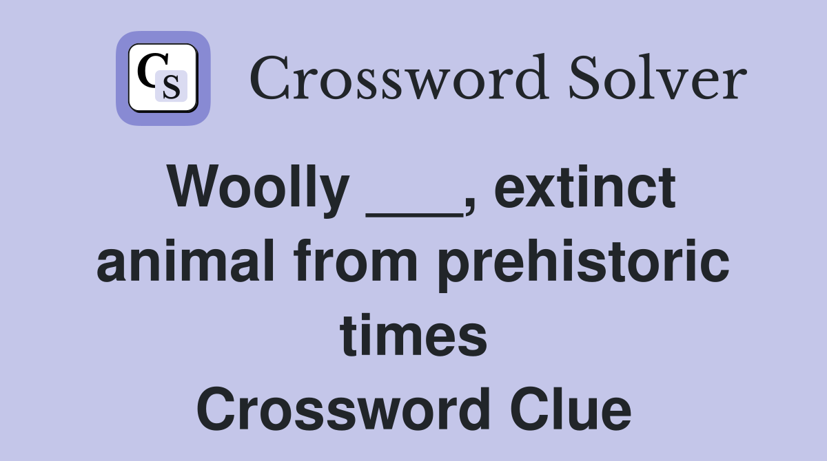 Woolly ___, extinct animal from prehistoric times Crossword Clue