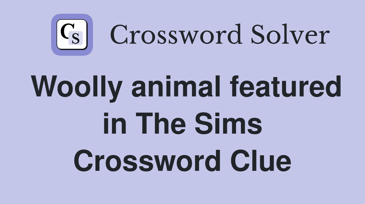 Woolly animal featured in The Sims Crossword Clue