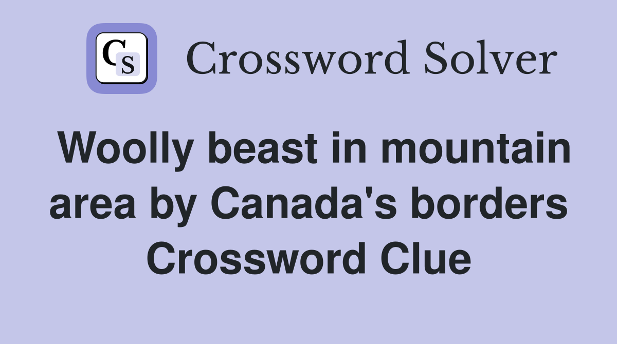 Woolly beast in mountain area by Canada's borders Crossword Clue