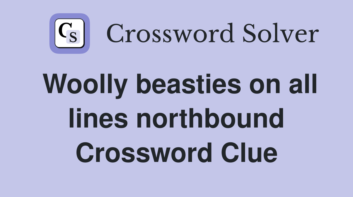Woolly beasties on all lines northbound Crossword Clue
