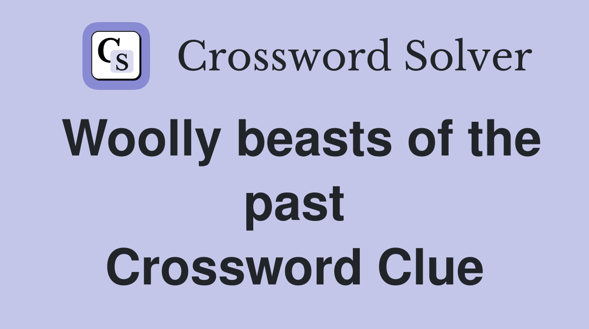 Woolly beasts of the past Crossword Clue