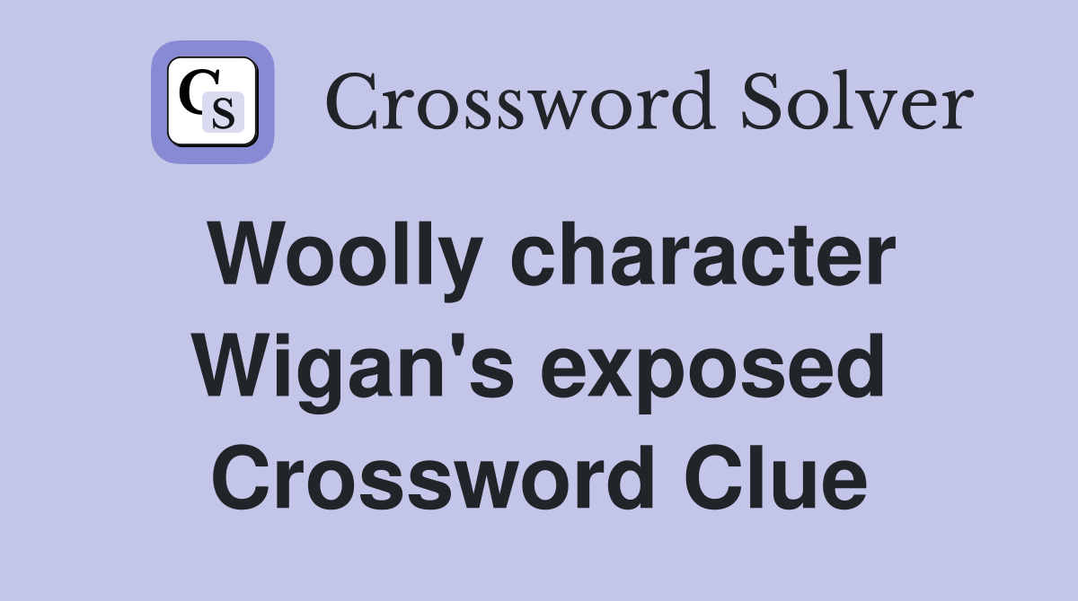 Woolly character Wigan's exposed Crossword Clue