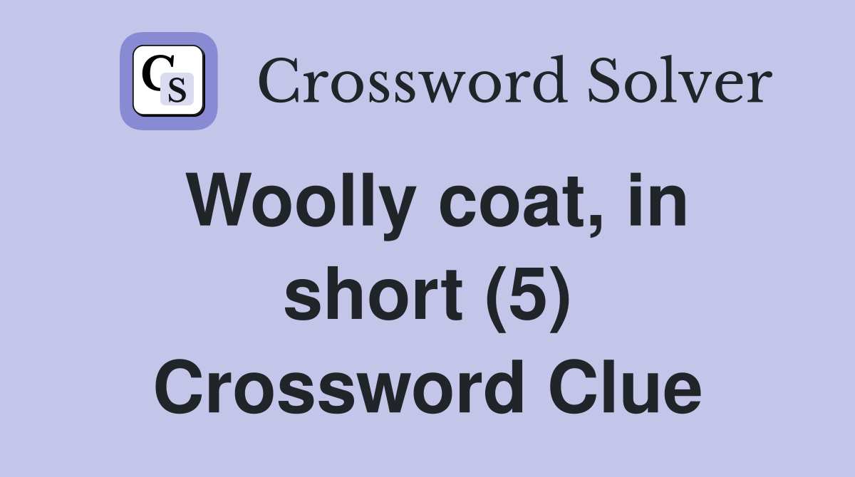 Woolly coat, in short (5) Crossword Clue