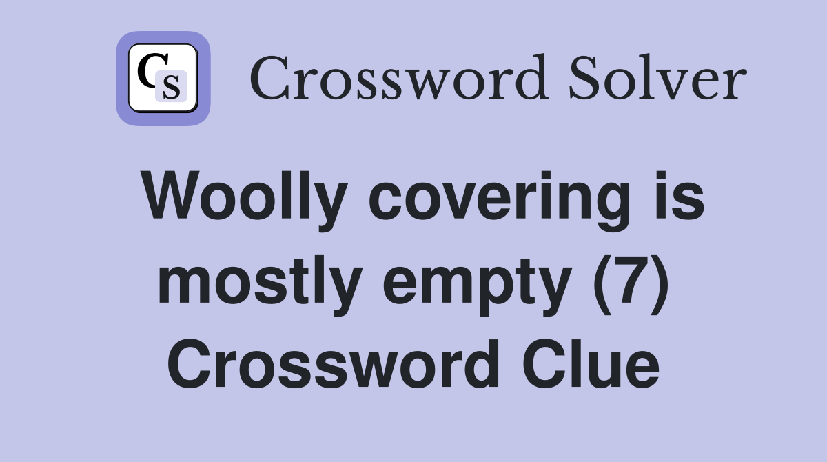 Woolly covering is mostly empty (7) Crossword Clue