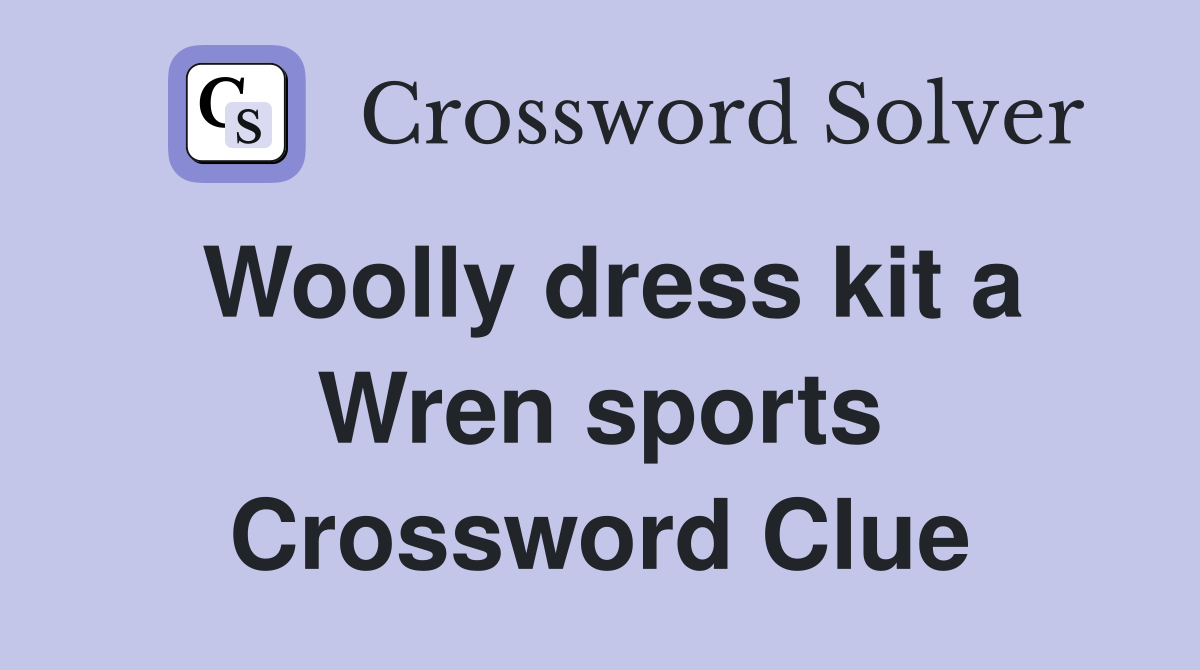 Woolly dress kit a Wren sports Crossword Clue