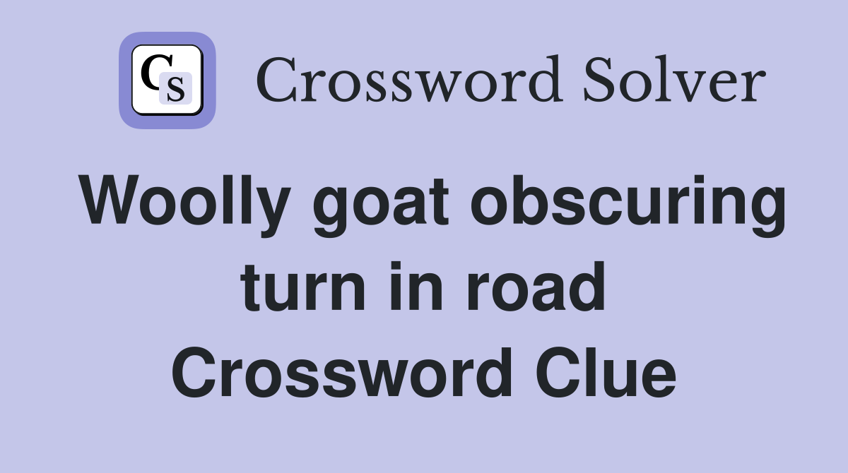 Woolly goat obscuring turn in road Crossword Clue