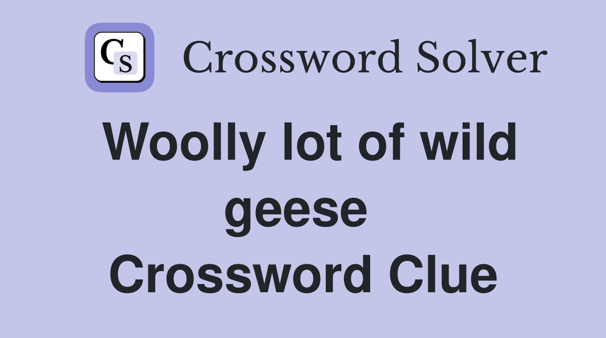 Woolly lot of wild geese  Crossword Clue