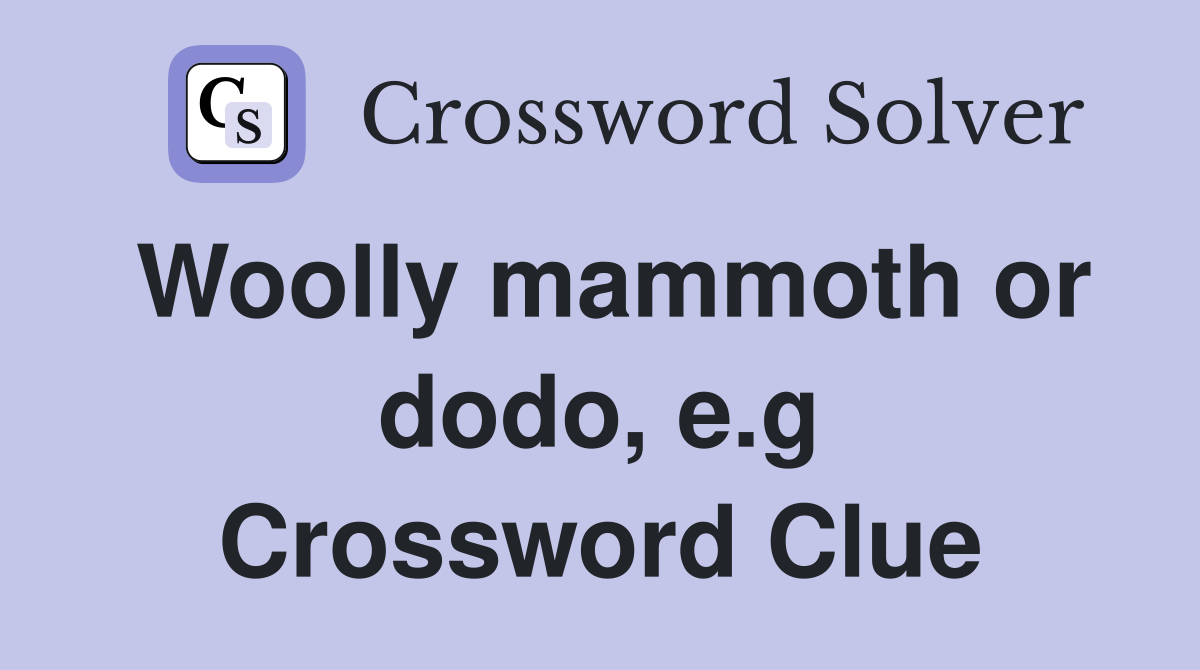 Woolly mammoth or dodo, e.g Crossword Clue