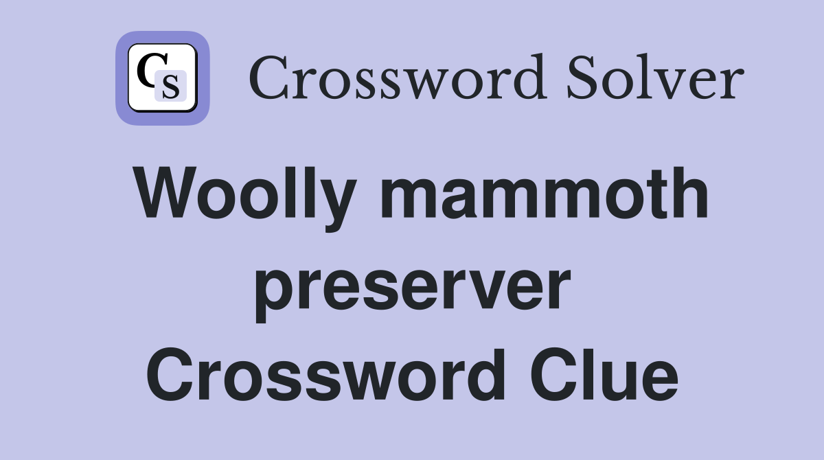 Woolly mammoth preserver Crossword Clue