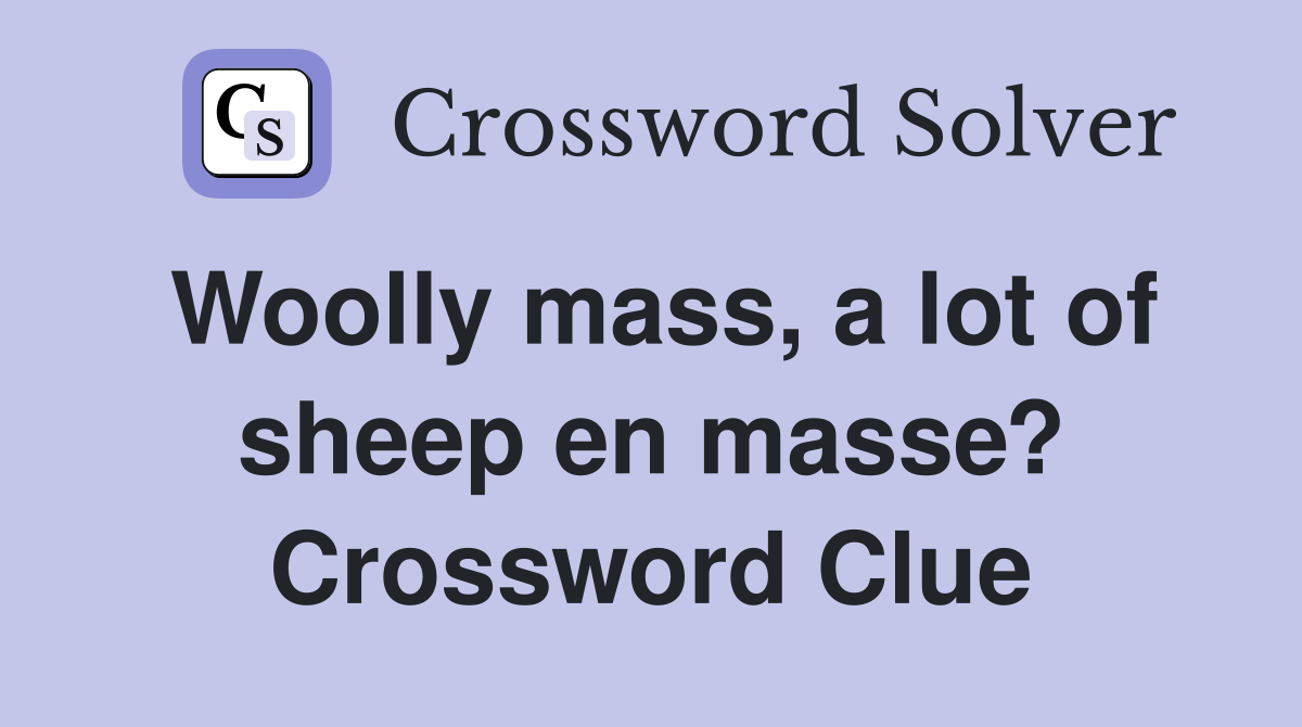 Woolly mass, a lot of sheep en masse? Crossword Clue
