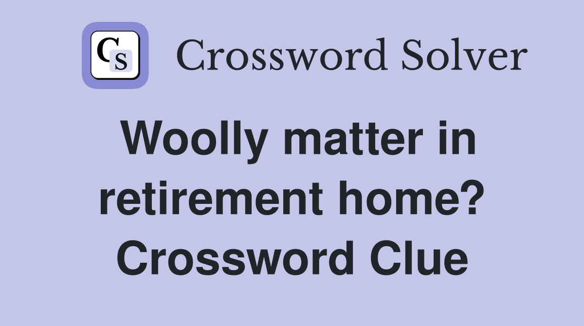 Woolly matter in retirement home? Crossword Clue