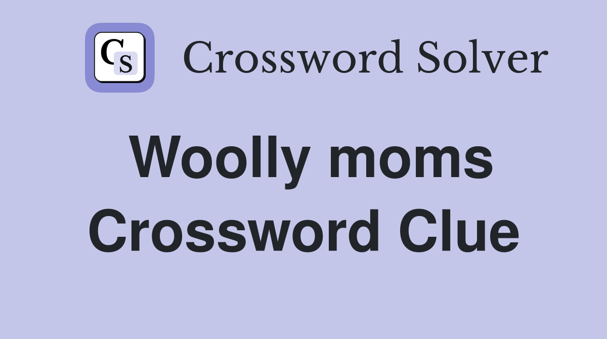 Woolly moms Crossword Clue