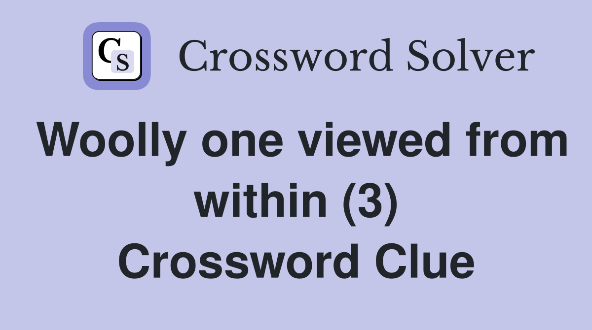 Woolly one viewed from within (3) Crossword Clue