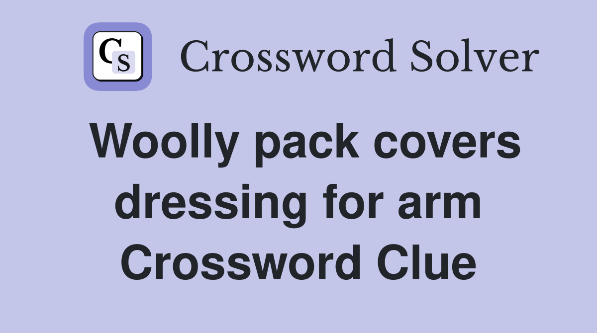 Woolly pack covers dressing for arm Crossword Clue