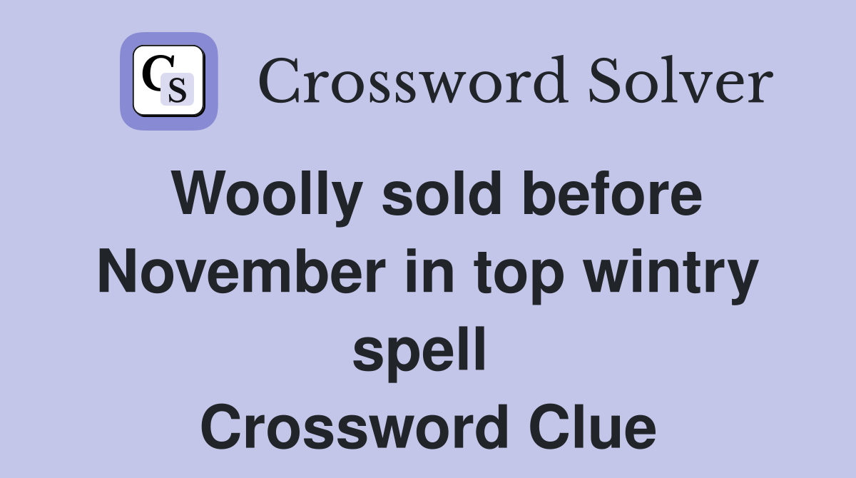 Woolly sold before November in top wintry spell  Crossword Clue