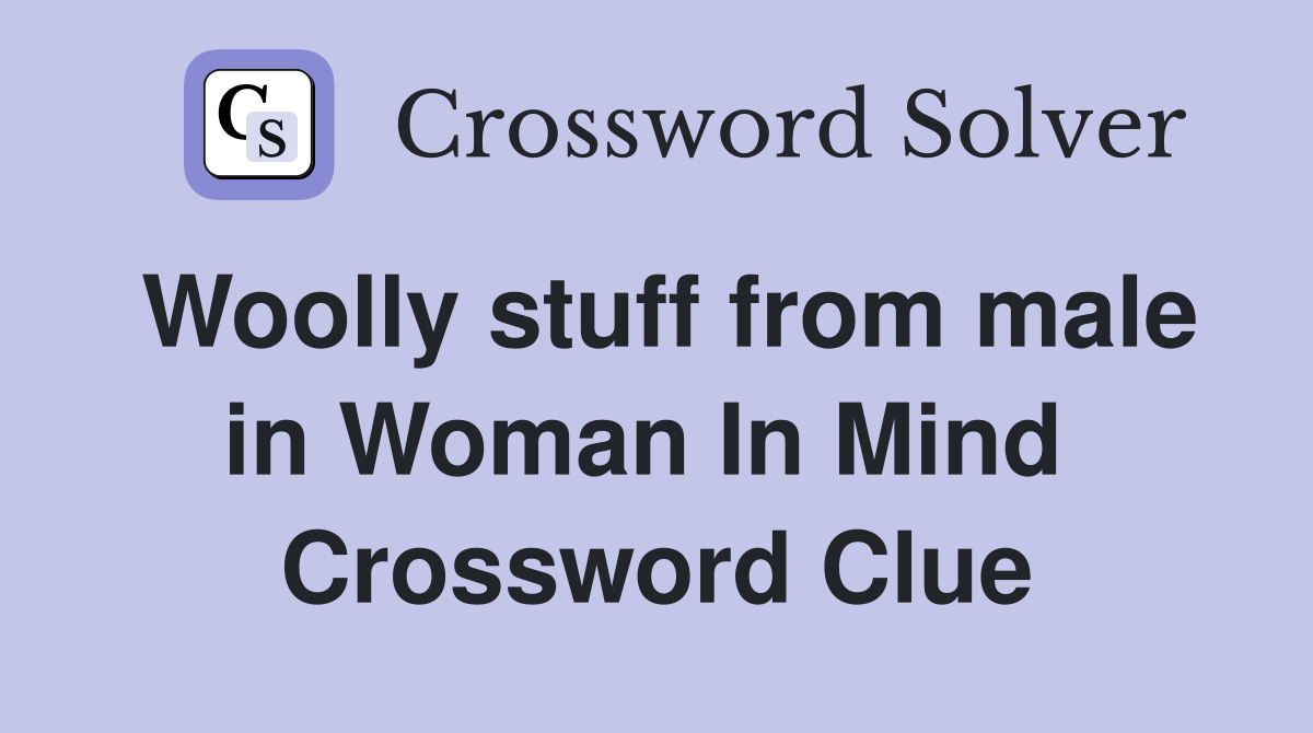 Woolly stuff from male in Woman In Mind  Crossword Clue