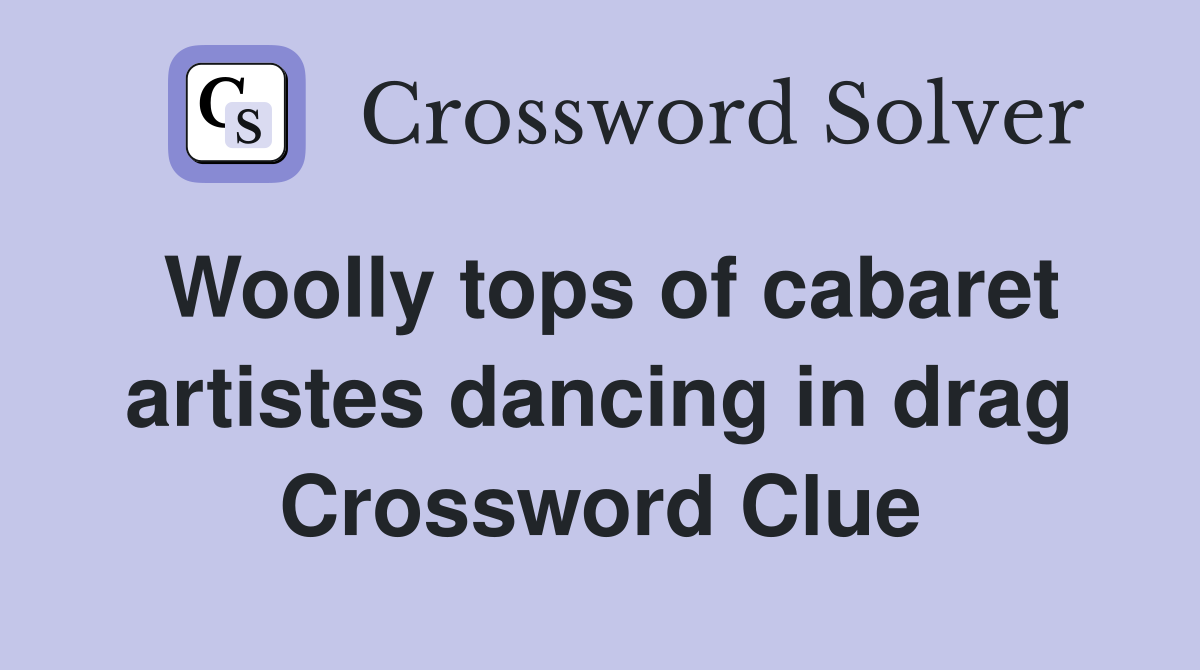 Woolly tops of cabaret artistes dancing in drag Crossword Clue