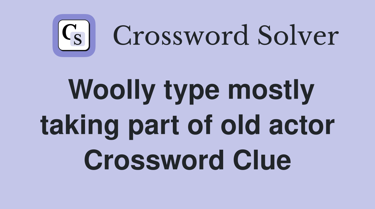Woolly type mostly taking part of old actor Crossword Clue