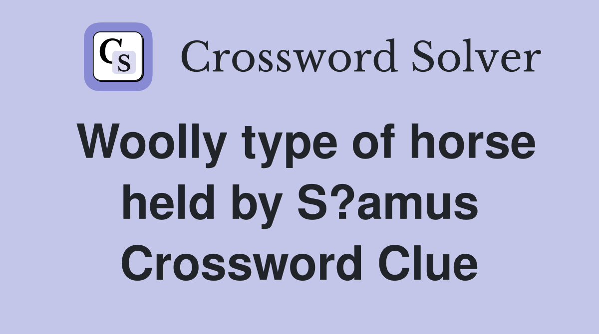 Woolly type of horse held by S?amus Crossword Clue