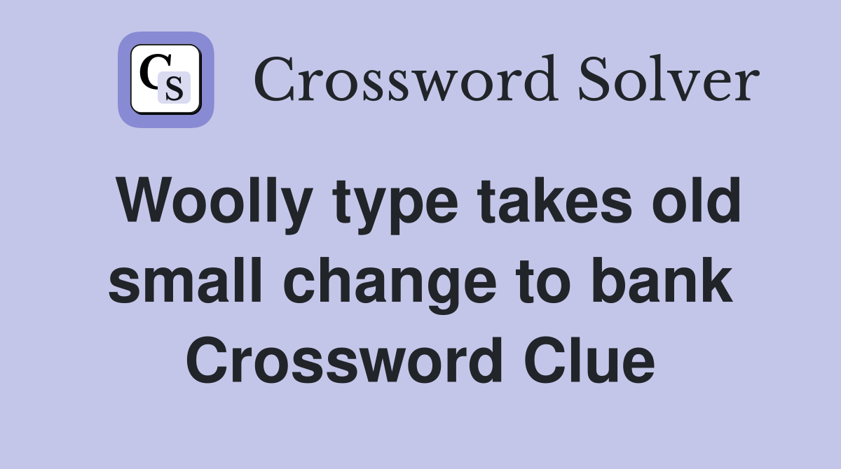 Woolly type takes old small change to bank Crossword Clue