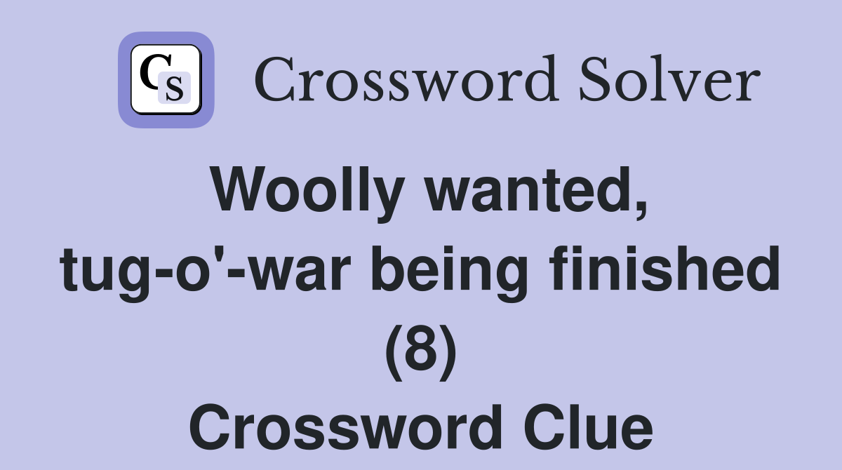 Woolly wanted, tug-o'-war being finished (8) Crossword Clue