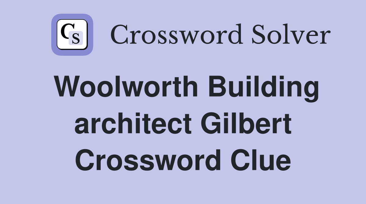 Woolworth Building architect Gilbert Crossword Clue