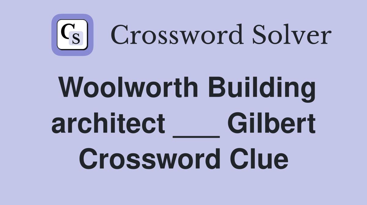 Woolworth Building architect ___ Gilbert Crossword Clue