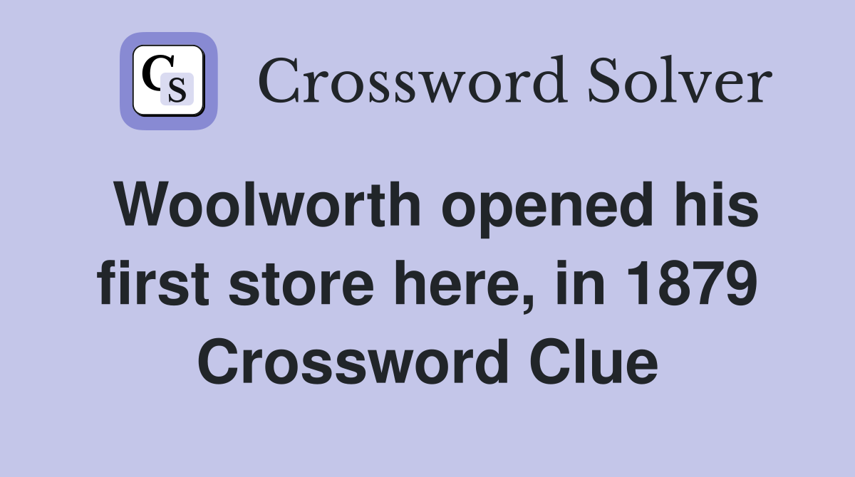Woolworth opened his first store here, in 1879 Crossword Clue