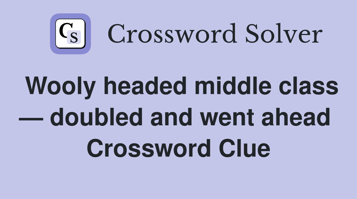Wooly headed middle class — doubled and went ahead  Crossword Clue