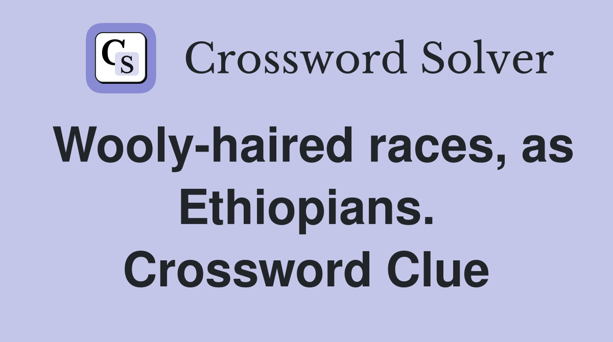 Wooly-haired races, as Ethiopians. Crossword Clue
