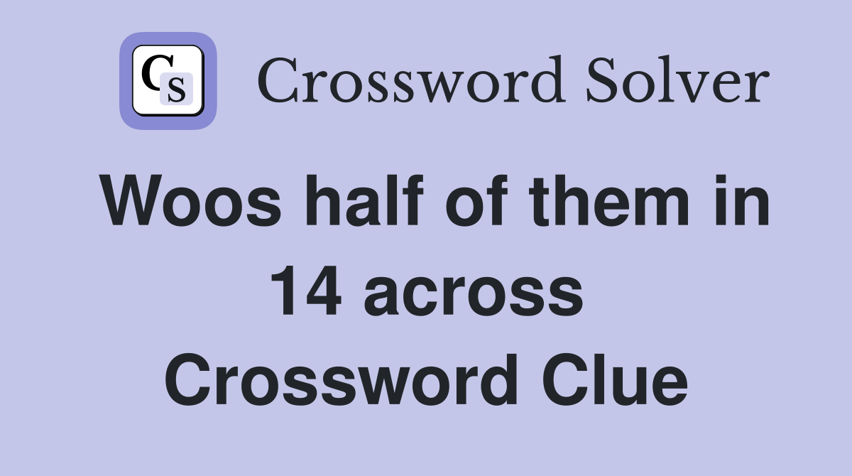 Woos half of them in 14 across Crossword Clue