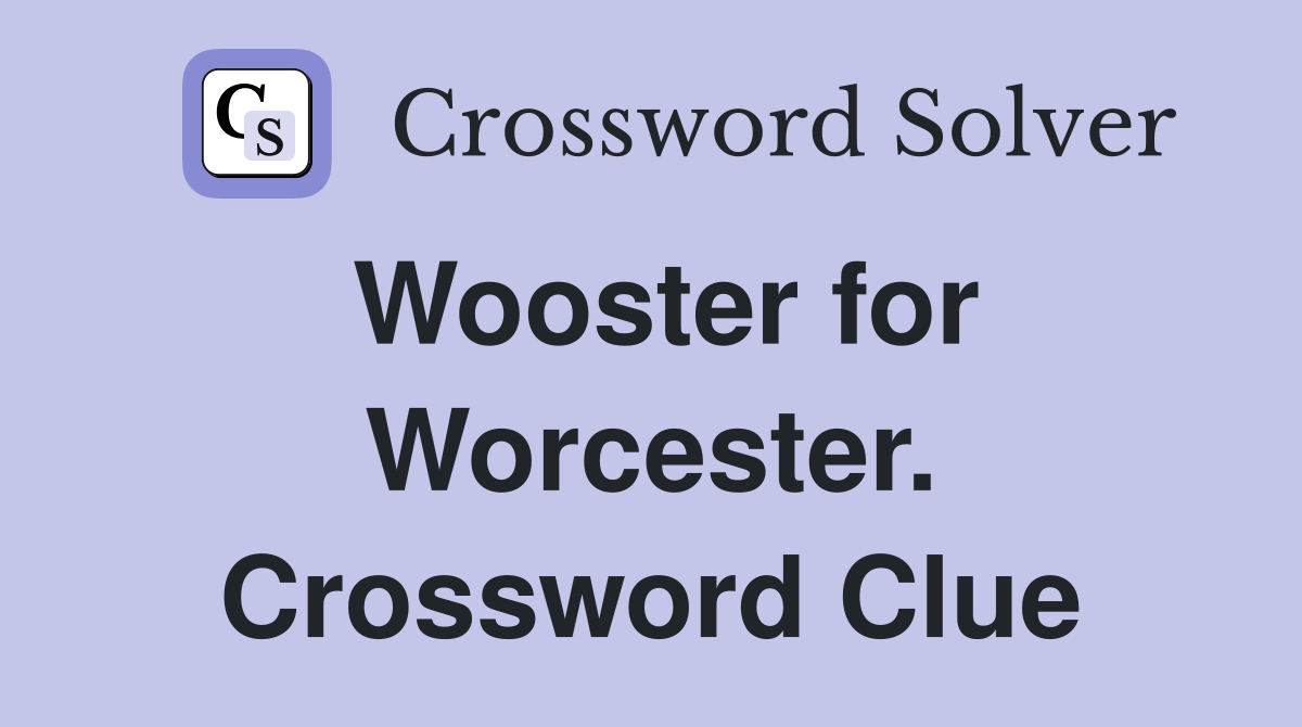 Wooster for Worcester. Crossword Clue