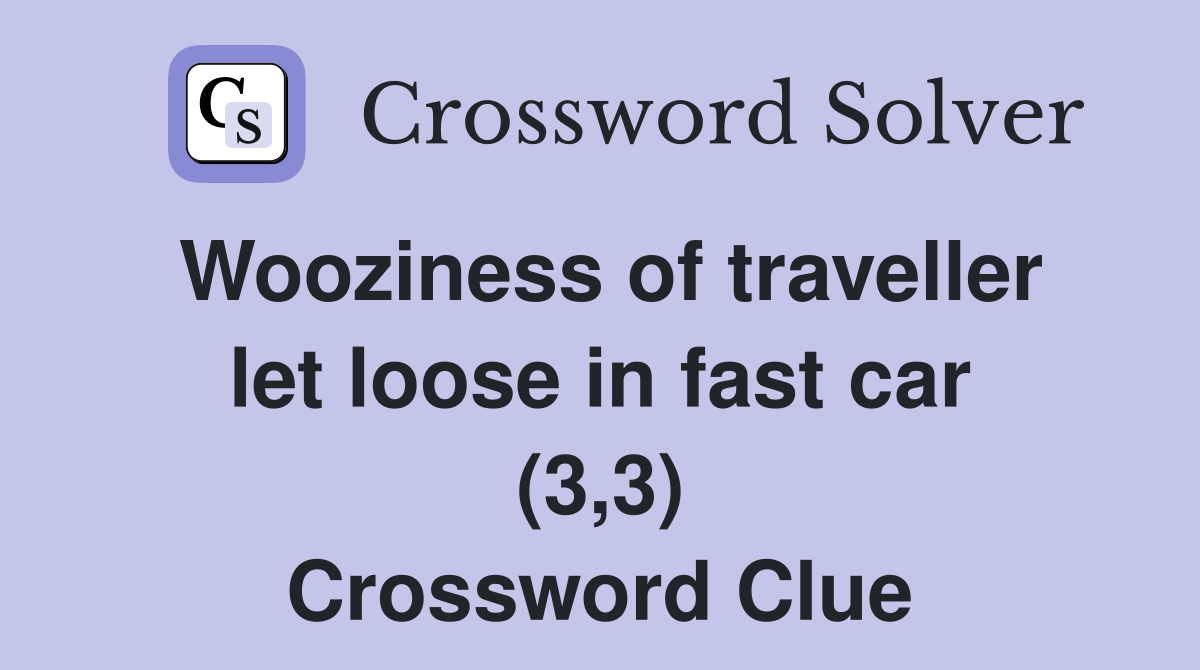 Wooziness of traveller let loose in fast car (3,3) Crossword Clue