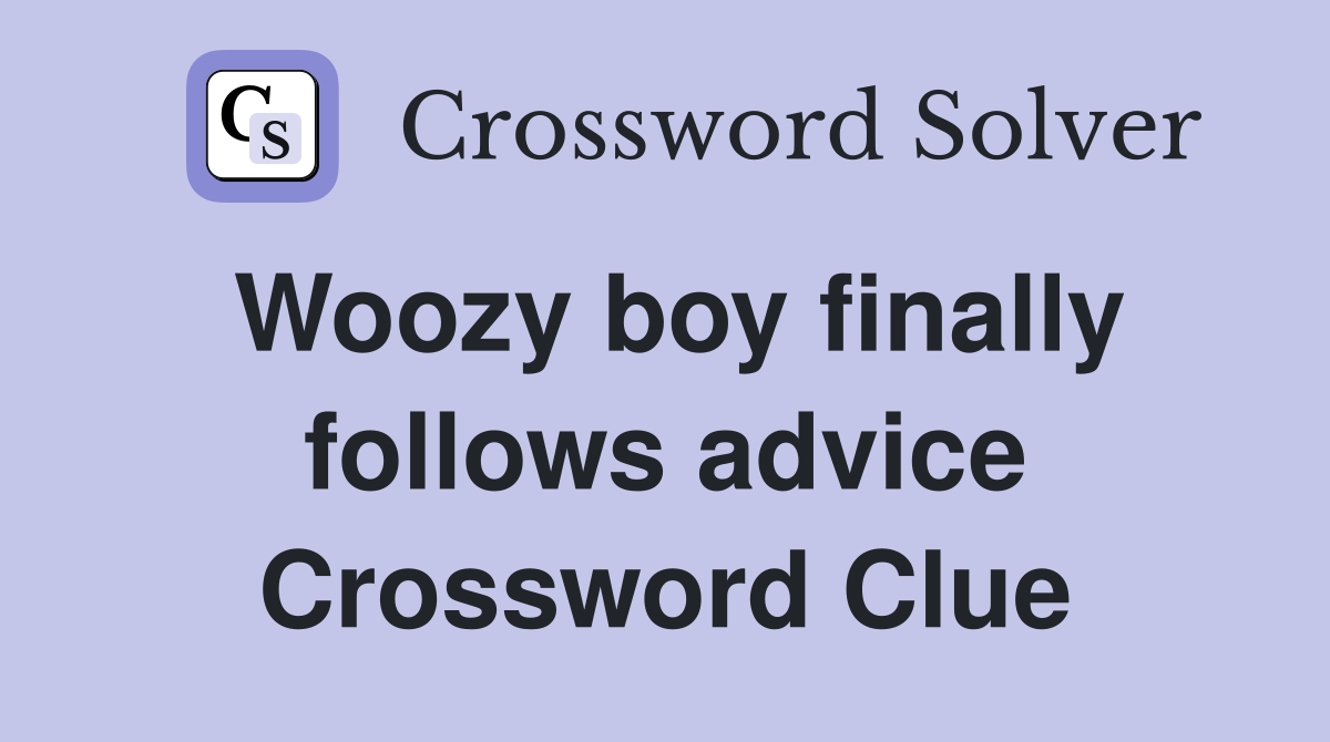 Woozy boy finally follows advice Crossword Clue