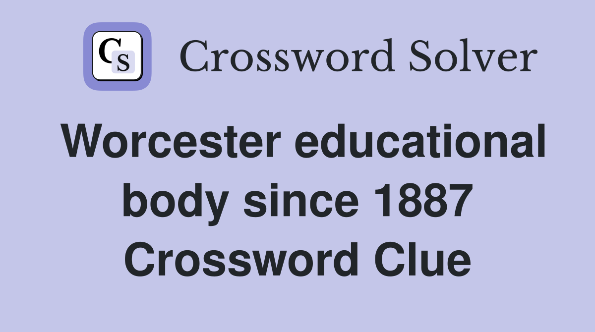 Worcester educational body since 1887 Crossword Clue